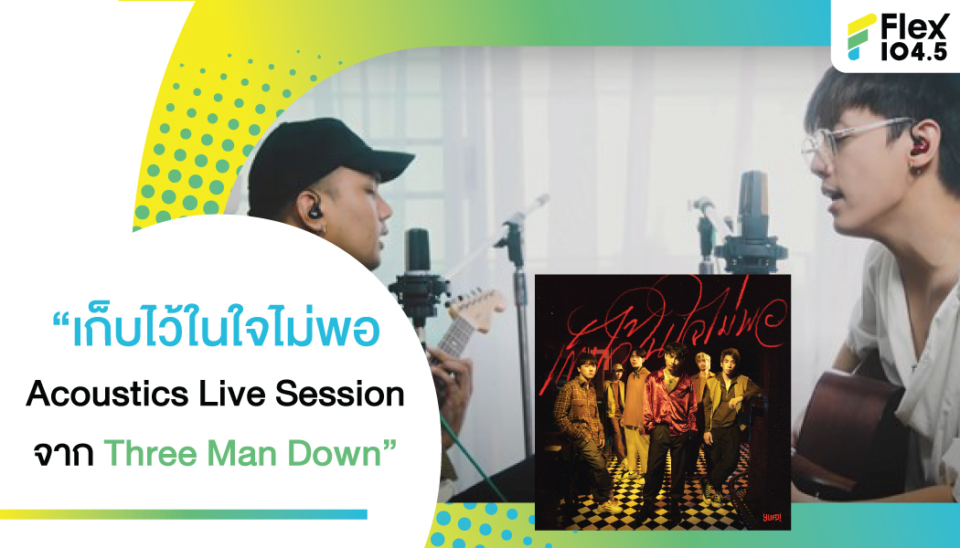 “เก็บไว้ในใจไม่พอ Acoustics Live Session จาก Three Man Down”