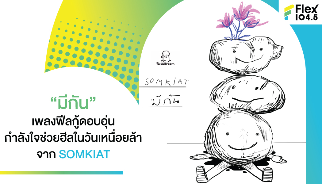 ชวนทุกคนมาฮีลตัวเองในวันเหนื่อยล้าด้วยเพลง “มีกัน” จาก SOMKIAT