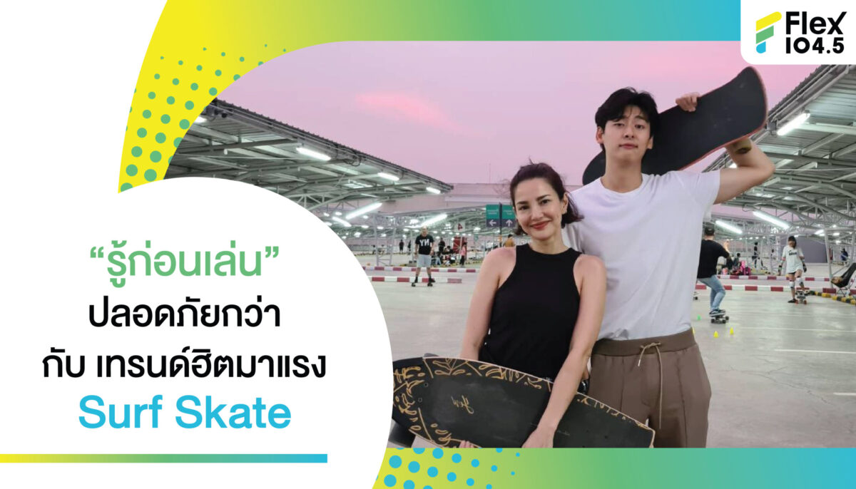 “รู้ก่อนเล่น” ปลอดภัยกว่า กับ เทรนด์ฮิตมาแรง Surft Skate