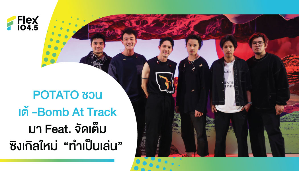 POTATO จัดหนัก รับน้อง เต้ Bomb At Track ร่วมกระแทก  “ทำเป็นเล่น” เอาเป็นเอาตาย!!