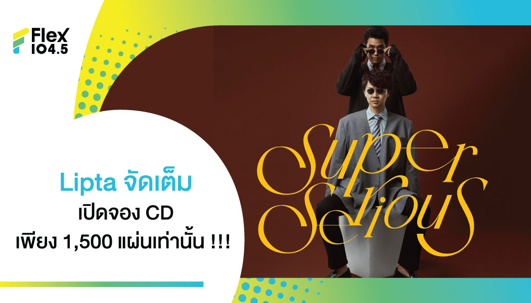 Lipta เปิดจอง CD “Super Serious” อัลบั้มที่ 4 รวม 18 เพลงฮิต ราคาสุดคุ้ม 699 บาท แค่ 1,500 แผ่นเท่านั้น!