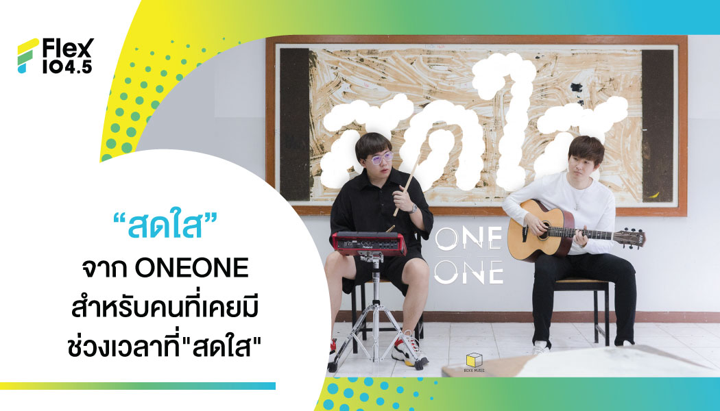 “สดใส” เพลงที่ไม่ได้สดใสเหมือนชื่อ จาก ONEONE ขอมอบเพลงนี้ให้กับความสดใสที่หายไปของทุกคน