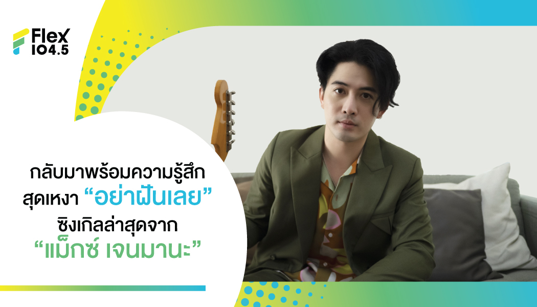 “อย่าฝันเลย” ซิงเกิลเพ้อฝันของคนแอบรักเขาข้างเดียวจาก “แม็กซ์ เจนมานะ”