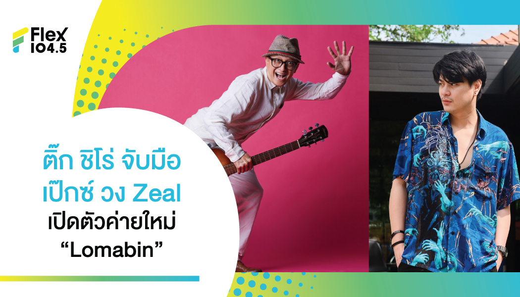 ติ๊ก ชิโร่ จับมือ เป๊กซ์ วง Zeal ปล่อยเพลงใหม่ “ไม่จำกัดอายุ” พร้อมเปิดตัวค่าย “Lomabin” เพื่อความฝันเป็นศิลปินของทุกเพศทุกวัย