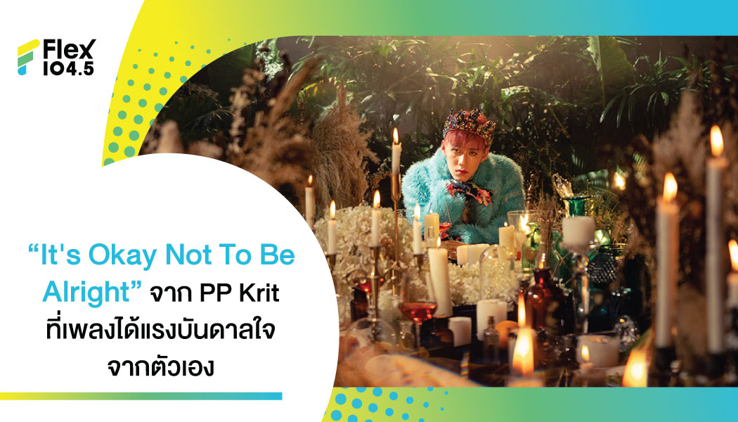 “PP Krit”   มาในพาร์ตศิลปินเต็มตัว พร้อมด้วยซิงเกิลใหม่ล่าสุด  ชวนดูเอ็มวีเพลง “It’s Okay Not To Be Alright” กับ 5 ลุคสุดปัง