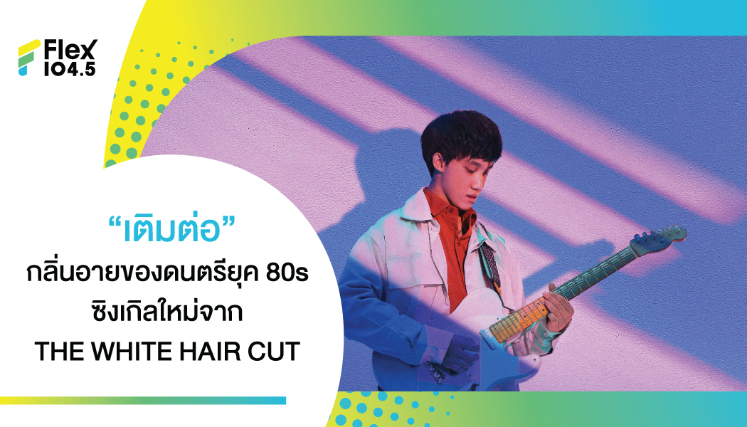 อยากให้รับรู้ไว้ว่า ฉันจะรอเธอ ขอแค่เธอกลับมา “เติมต่อ” ซิงเกิลใหม่จาก THE WHITE HAIR CUT