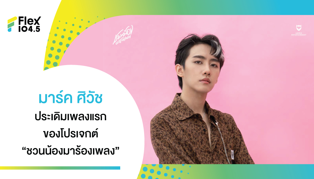 มาร์ค ศิวัช ประเดิมโปรเจกต์ “ชวนน้องมาร้องเพลง” เลือก“อย่าให้ฉันคิด” ในเวอร์ชั่นตนเอง เผย ตื่นเต้นสุดๆ