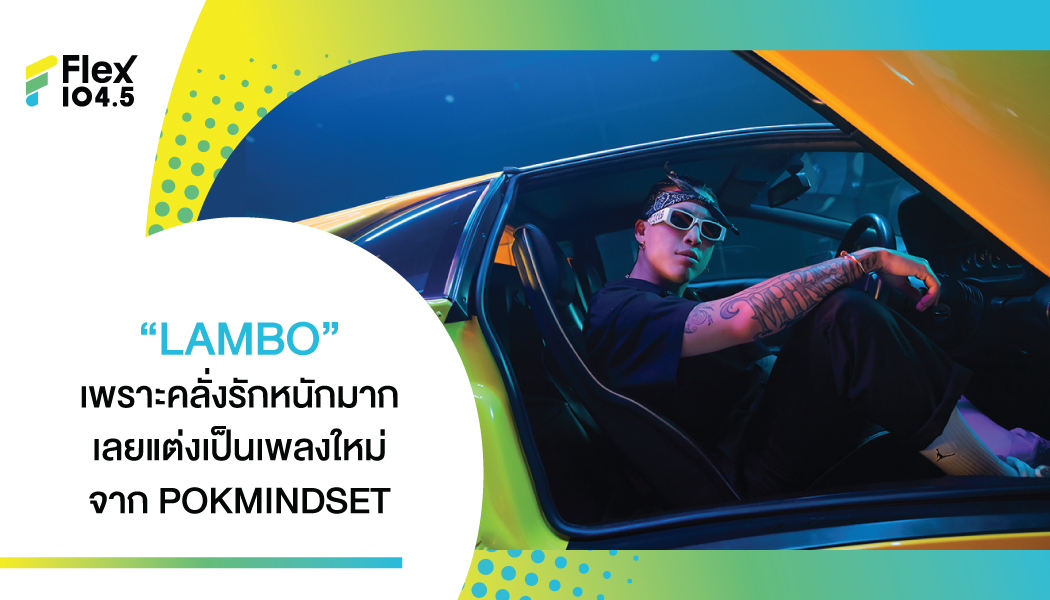 “POKMINDSET” เผย คลั่งรักรถซูเปอร์คาร์หนักมาก เป็นแรงบันดาลใจแต่งเพลง “LAMBO”