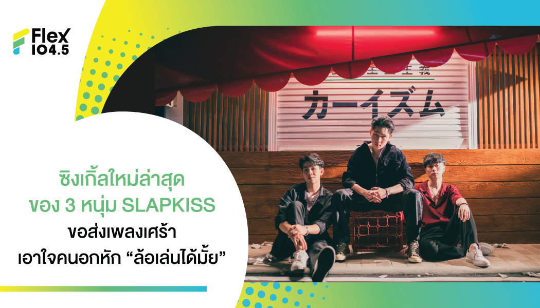 3 หนุ่ม  SLAPKISS แรงไม่ตก ส่งเพลงเศร้าเอาใจคนอกหัก “ล้อเล่นได้มั้ย”