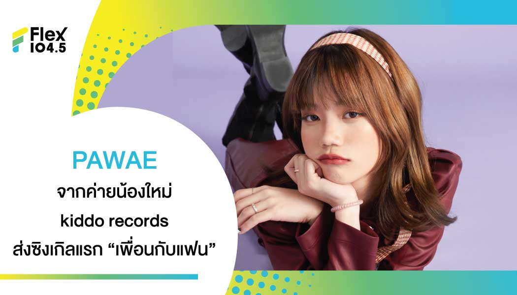 LOVEiS แตกไลน์ เปิดค่ายน้องใหม่ kiddo records คัดศิลปินวัยรุ่นประเดิม PAWAE ส่งซิงเกิลแรก “เพื่อนกับแฟน”