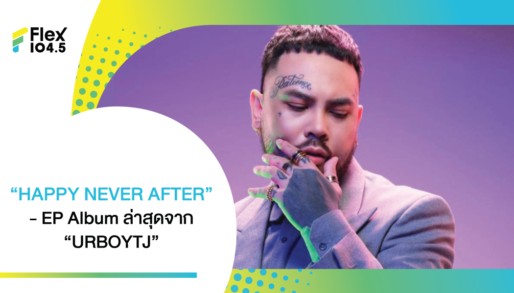 “HAPPY NEVER AFTER” – EP Album ล่าสุดจาก  “URBOYTJ” ภาคต่อจาก “SELFMADE” ถ่ายทอดมุมมองความรัก ผ่าน 6 เพลง 6 รสชาติที่ร้อยเรียงต่อกันได้อย่างลงตัว