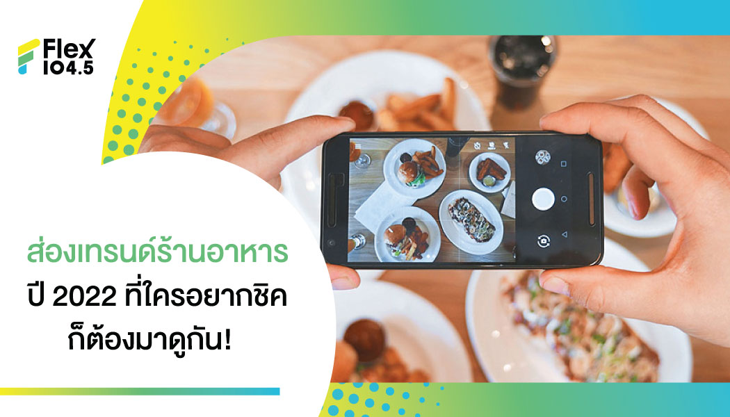 เทรนด์การกิน และ ร้านอาหารในเมืองไทยปี 2022 ที่คุณต้องไม่พลาด ถ้าอยากเป็นคนชิค!