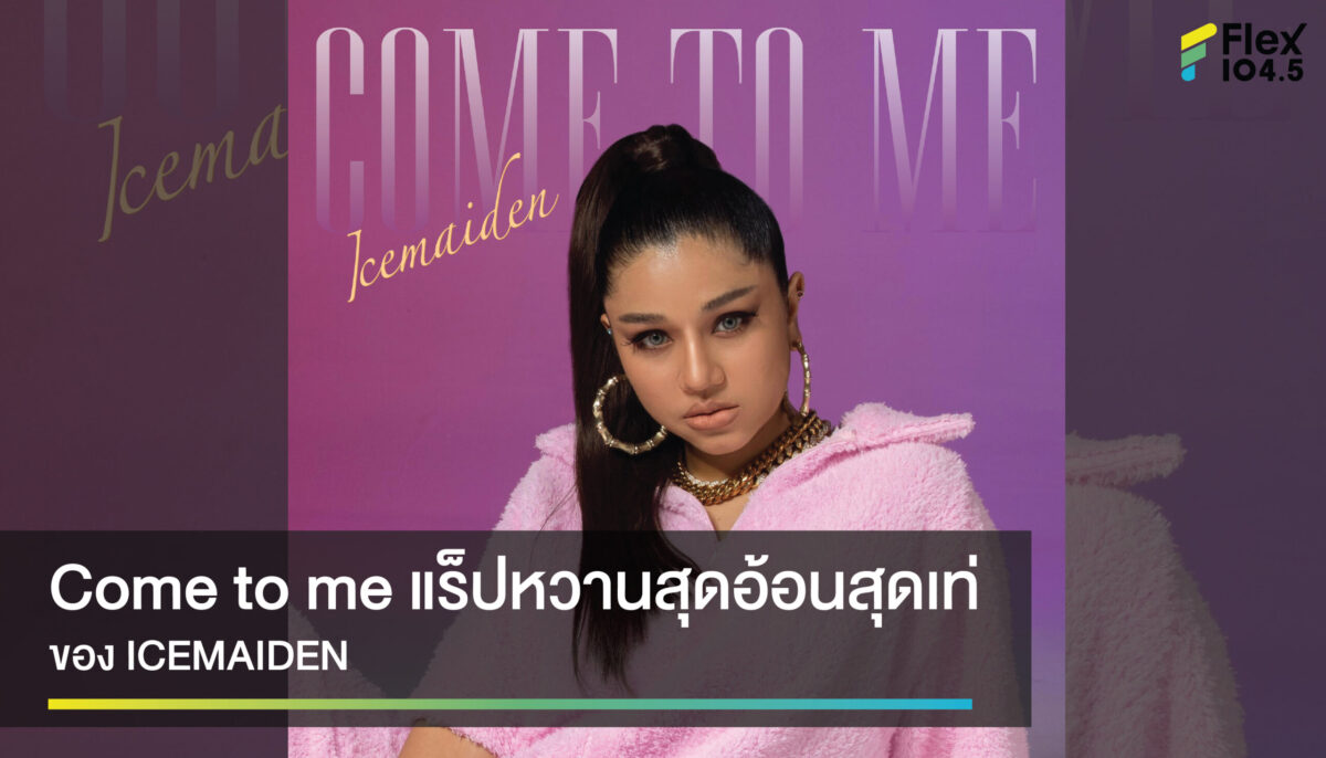 Come to me เพลงอ้อนๆ ใหม่ ของแร็ปเปอร์สุดเท่ ICEMAIDEN