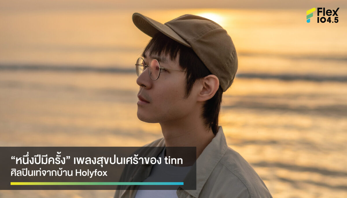 “หนึ่งปีมีครั้ง” เพลงสุขปนเศร้าของ tinn ศิลปินมากความสามารถ จาก Holyfox