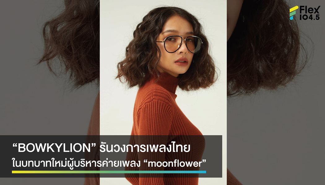 “BOWKYLION” ขึ้นแท่นผู้บริหารค่ายใหม่ “moonflower”