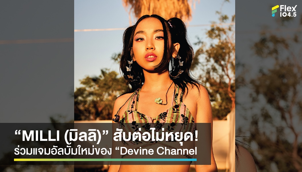 “MILLI (มิลลิ)” สับต่อไม่หยุด! ร่วมแจมอัลบั้มใหม่ของ “Devine Channel”