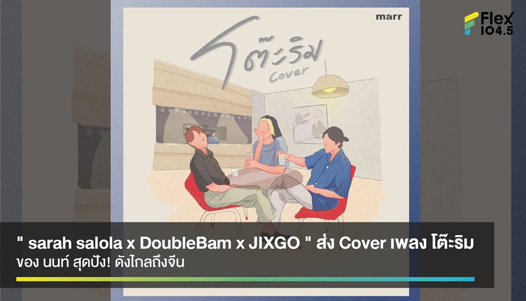 ค่าย Marr จับ  ” sarah salola x DoubleBam x JIXGO ” ส่ง Cover เพลง โต๊ะริม สุดปัง!