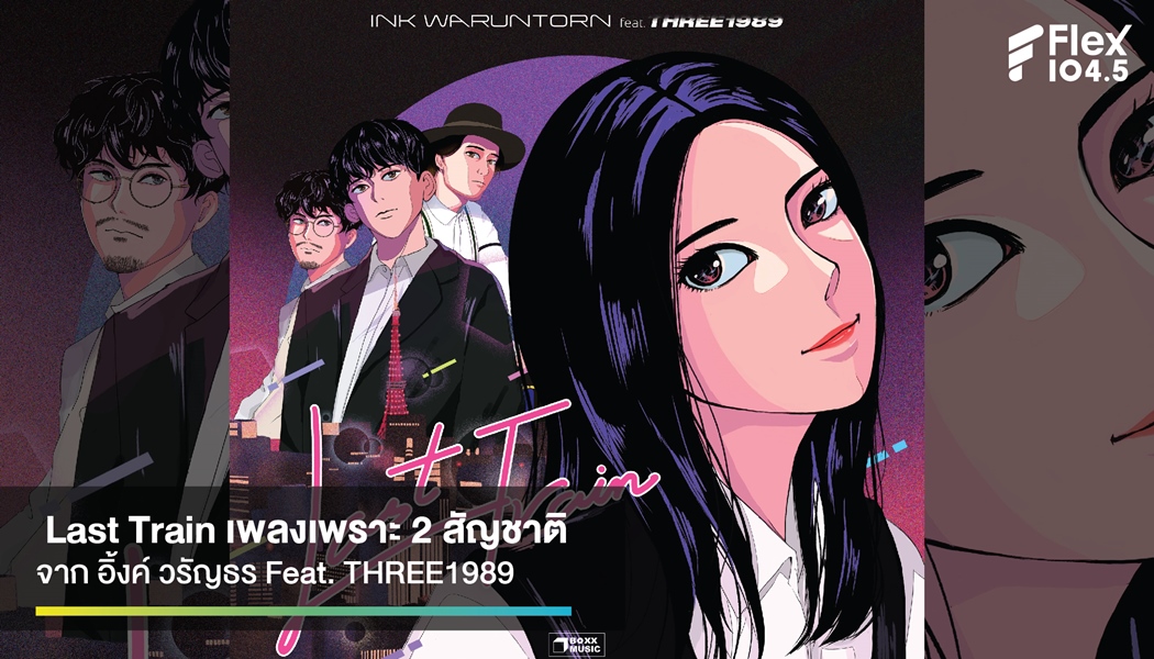 “อิ้งค์ วรัญธร” จับมือ “THREE1989” ปล่อยเพลง Last Train เพลงเพราะ 2 สัญชาติที่คุณต้องชอบ