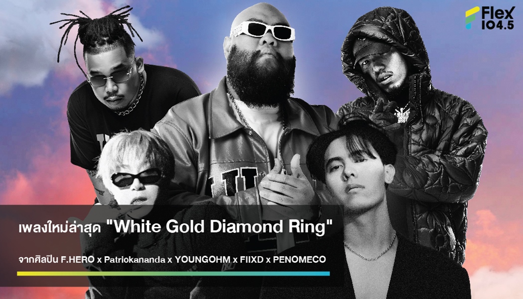 เพลงใหม่ล่าสุด “White Gold Diamond Ring” จากศิลปิน F.HERO x Patrickananda x YOUNGOHM x FIIXD x PENOMECO