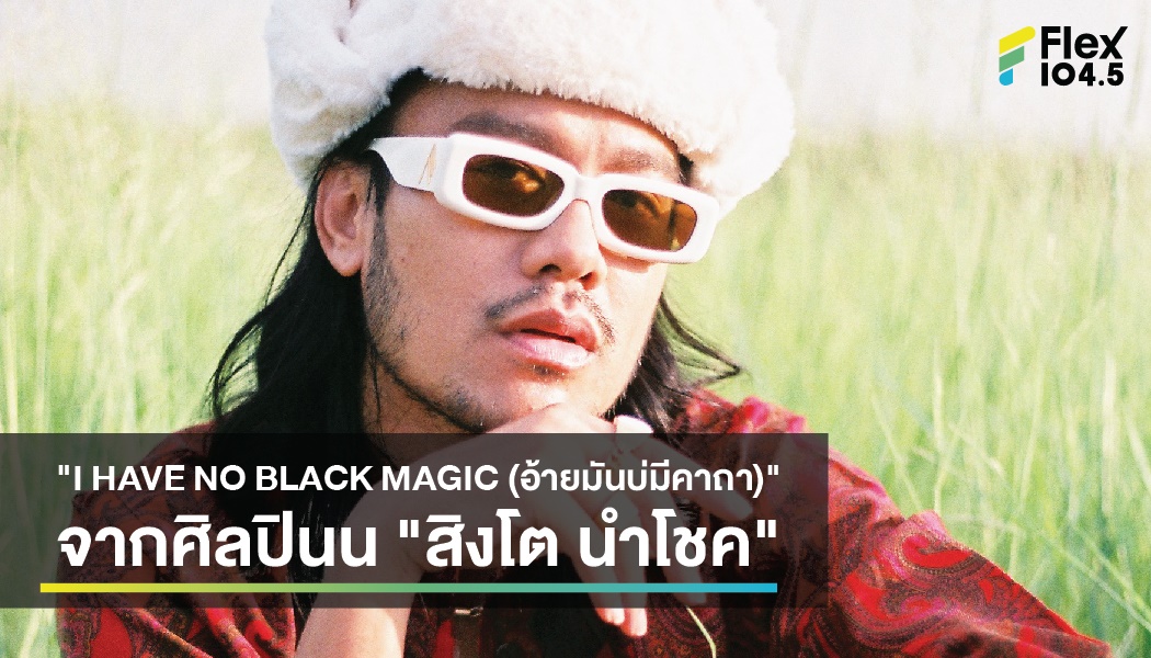 “I HAVE NO BLACK MAGIC (อ้ายมันบ่มีคาถา)” จากศิลปินน “สิงโต นำโชค”