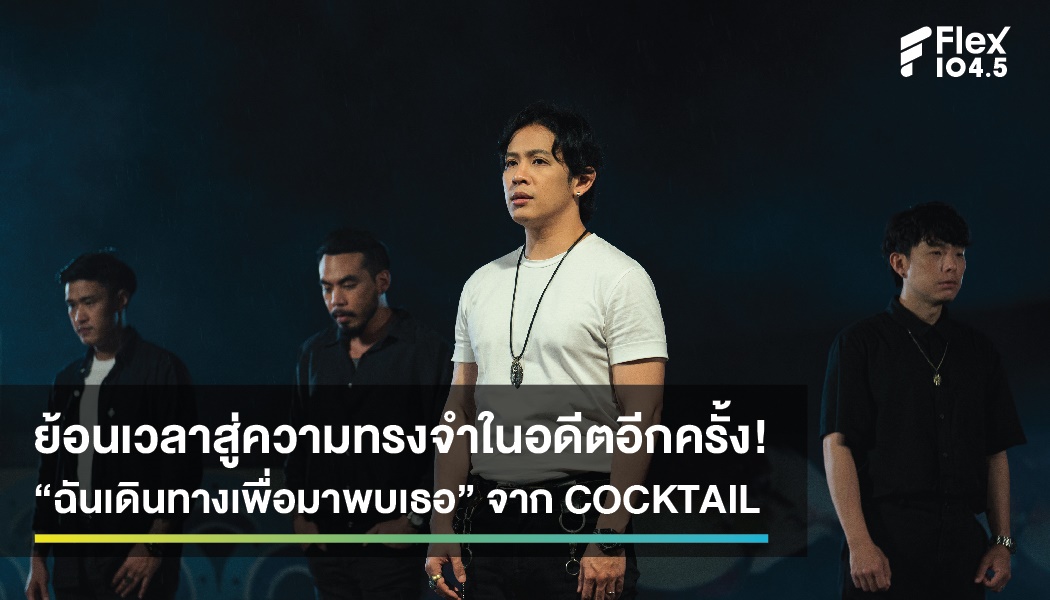 ย้อนเวลาสู่ความทรงจำในอดีตอีกครั้ง! “ฉันเดินทางเพื่อมาพบเธอ” จาก COCKTAIL