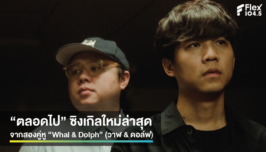 “ตลอดไป” ซิงเกิลใหม่ล่าสุด จากสองคู่หู “Whal & Dolph” (วาฬ & ดอล์ฟ)