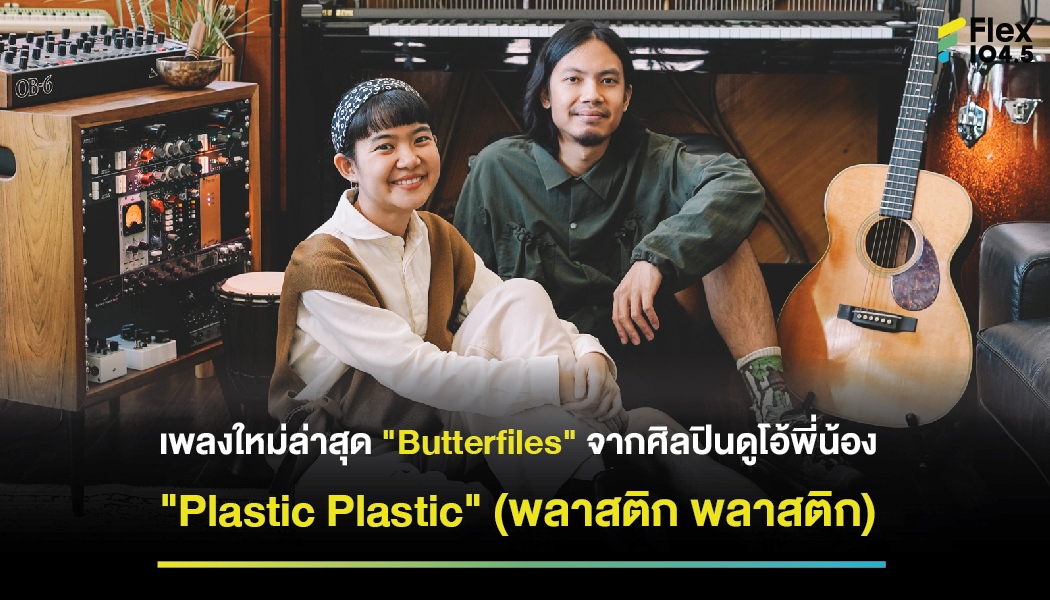 เพลงใหม่ล่าสุด “Butterfiles” จากศิลปินดูโอ้พี่น้อง “Plastic Plastic” (พลาสติก พลาสติก)