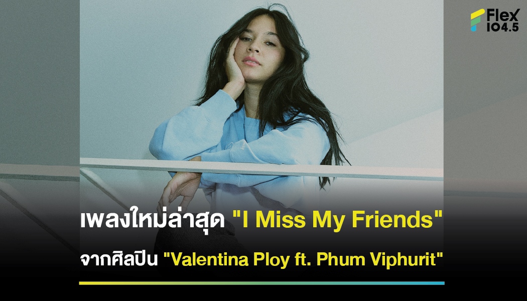 เพลงใหม่ล่าสุด “I Miss My Friends” จากศิลปิน “Valentina Ploy ft. Phum Viphurit”