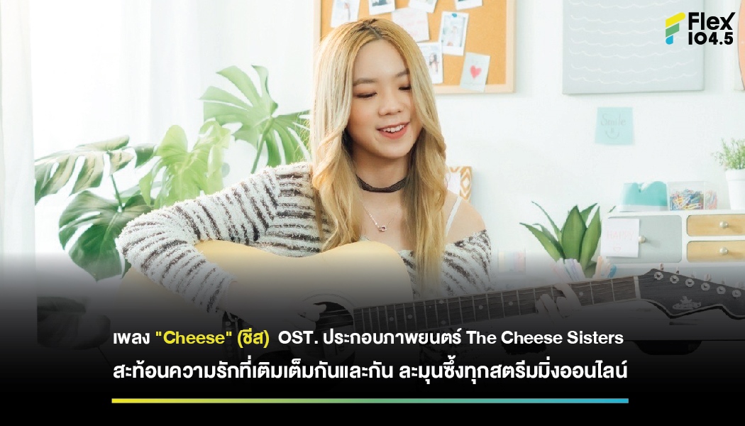 เพลง “Cheese” (ชีส) OST. ประกอบภาพยนตร์ The Cheese Sisters สะท้อนความรักที่เติมเต็มกันและกัน ละมุนซึ้งทุกสตรีมมิ่งออนไลน์
