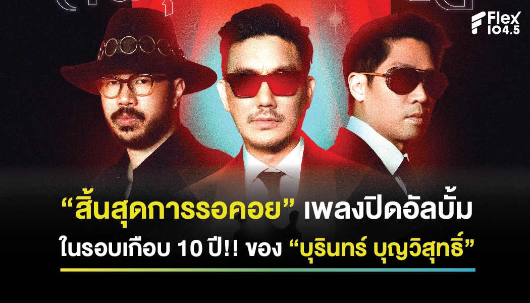 The wait is over!! … “สิ้นสุดการรอคอย” เพลงปิดอัลบั้มในรอบเกือบ 10 ปี!! ของ “บุรินทร์ บุญวิสุทธิ์”