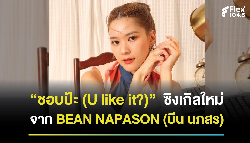 “ชอบป้ะ (U like it?)” ซิงเกิลใหม่ จาก BEAN NAPASON (บีน นภสร)