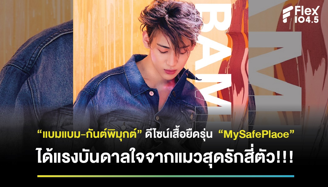 “แบมแบม-กันต์พิมุกต์” ดีไซน์เสื้อยืดรุ่น “MySafePlace” ได้แรงบันดาลใจจากแมวสุดรักสี่ตัว!!! พร้อมเปิดพรีออเดอร์แล้ววันนี้ ต้อนรับปีใหม่