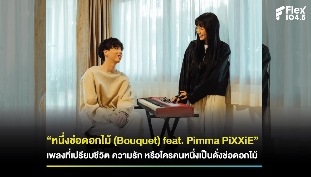 “หนึ่งช่อดอกไม้ (Bouquet) feat. Pimma PiXXiE” เพลงที่เปรียบชีวิต ความรัก หรือใครคนหนึ่งเป็นดั่งช่อดอกไม้