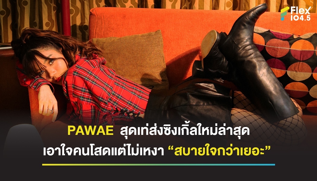 PAWAE สุดเท่ส่งซิงเกิ้ลใหม่ล่าสุด เอาใจคนโสดแต่ไม่เหงา “สบายใจกว่าเยอะ”