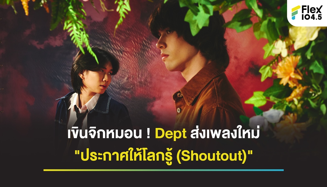 เขินจิกหมอน ! Dept ส่งเพลงใหม่ “ประกาศให้โลกรู้ (Shoutout)”