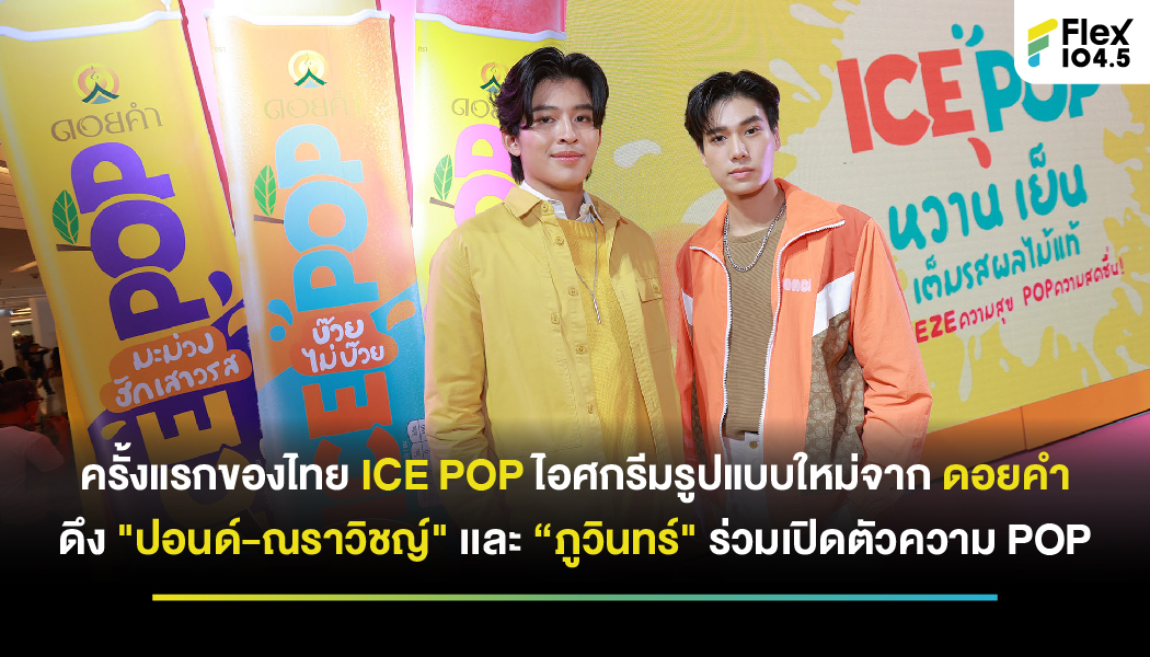 “ดอยคำ” บุกตลาดไอศกรีม  เปิดตัว ICE POP  ไอศกรีมรูปแบบใหม่ เจ้าแรกในไทย!  ดึงนักแสดงขวัญใจวัยรุ่น “ปอนด์-ณราวิชญ์, ภูวินทร์ ตั้งศักดิ์ยืน” และ “น้องมาตา-มาตาลินน์” ร่วมงานด้วย