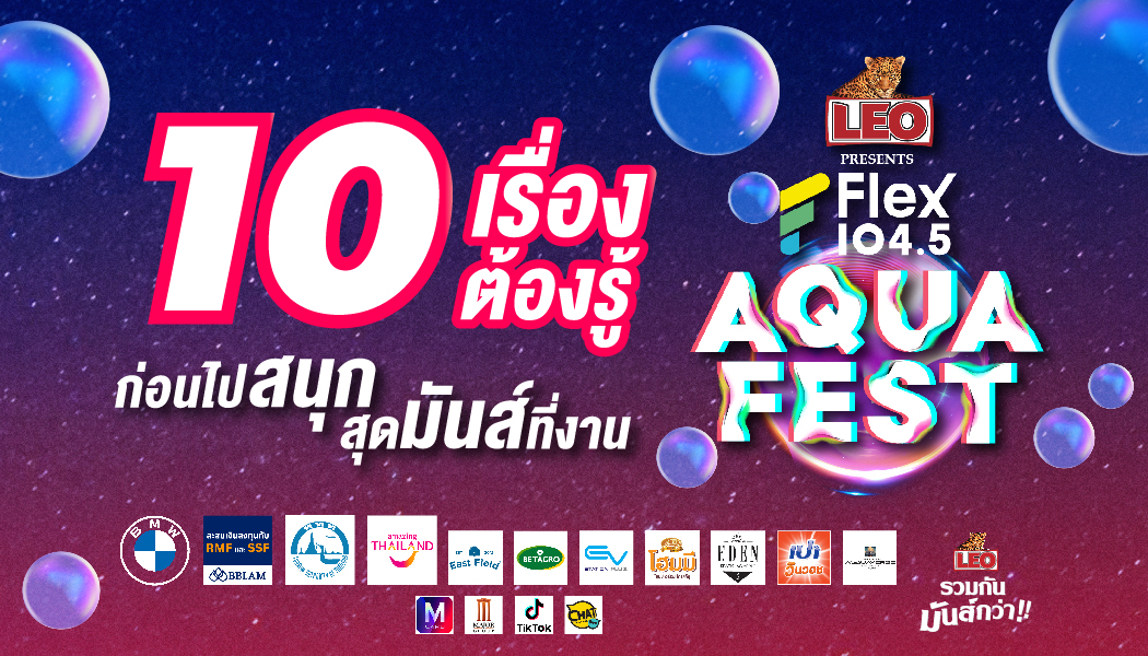 10 เรื่องต้องรู้ก่อนไปสนุกสุดมันส์ที่งาน  LEO Presents Flex Aqua Fest แล้วเจอกัน 24 มิ.ย. นี้