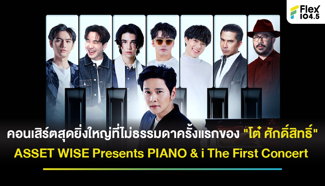 คอนเสิร์ตสุดยิ่งใหญ่ที่ไม่ธรรมดาครั้งแรกของ โต๋ ศักดิ์สิทธิ์ ASSET WISE Presents PIANO & i The First Concert
