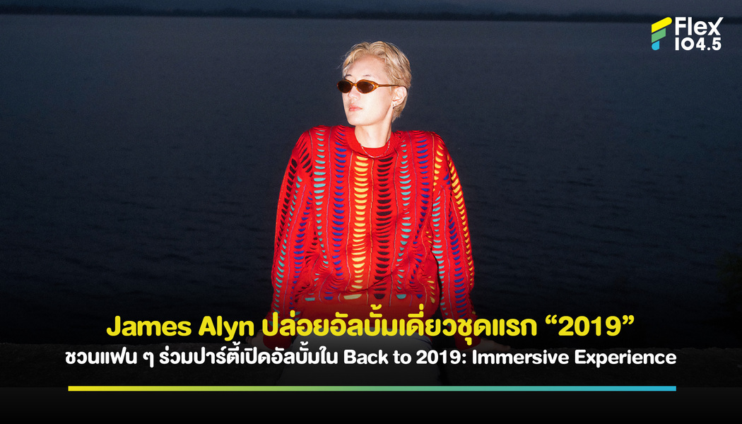 James Alyn ปล่อยอัลบั้มเดี่ยวชุดแรก “2019” ชวนแฟน ๆ ร่วมปาร์ตี้เปิดอัลบั้มใน Back to 2019: Immersive Experience